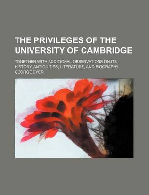 Book cover for The Privileges of the University of Cambridge (Volume 1); Together with Additional Observations on Its History, Antiquities, Literature, and Biography