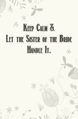 Cover of Keep Calm & Let the Sister of the Bride Handle It.