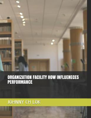 Cover of Organization Facility How Influeneces Performance