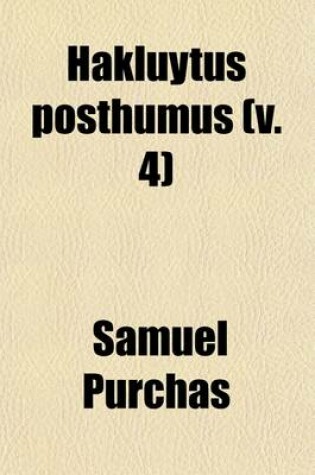 Cover of Hakluytus Posthumus (Volume 4); Contayning a History of the World in Sea Voyages and Lande Travells by Englishmen and Others