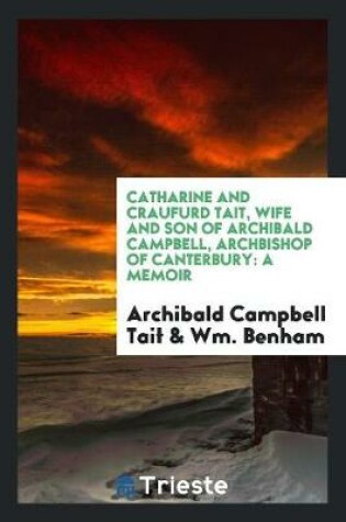 Cover of Catharine and Craufurd Tait, Wife and Son of Archibald Campbell, Archbishop of Canterbury