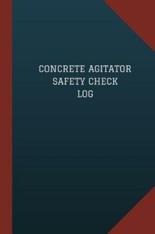 Cover of Concrete Agitator Safety Check Log (Logbook, Journal - 124 pages, 6" x 9")