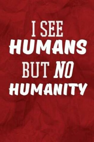 Cover of I See Humans But No Humanity