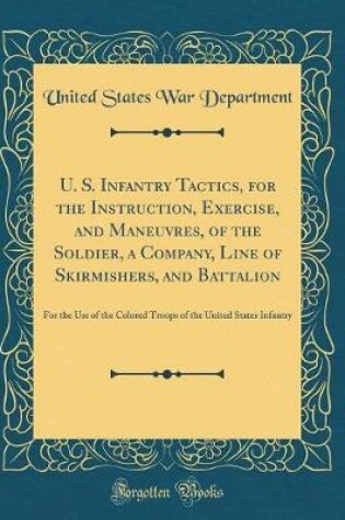 Cover of U. S. Infantry Tactics, for the Instruction, Exercise, and Maneuvres, of the Soldier, a Company, Line of Skirmishers, and Battalion