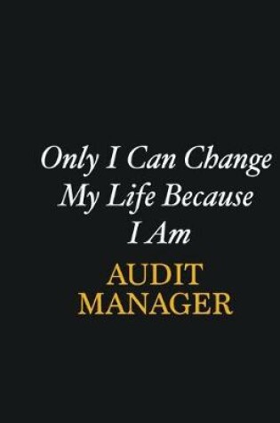 Cover of Only I Can Change My Life Because I Am Audit Manager