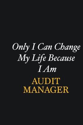 Book cover for Only I Can Change My Life Because I Am Audit Manager