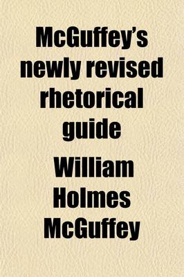 Book cover for McGuffey's Newly Revised Rhetorical Guide; Or Fifth Reader of the Eclectic Series. Containing Elegant Extracts in Prose and Poetry with Copious Rules and Rhetorical Exercises