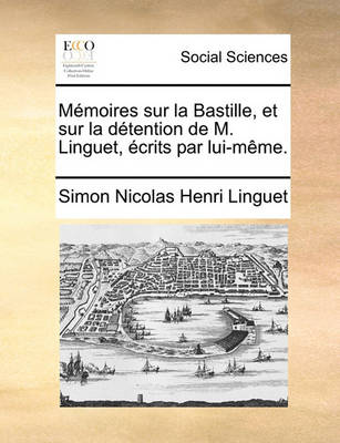 Book cover for Memoires Sur La Bastille, Et Sur La Detention de M. Linguet, Ecrits Par Lui-Meme.