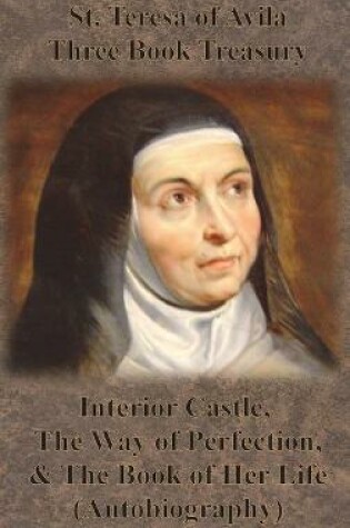 Cover of St. Teresa of Avila Three Book Treasury - Interior Castle, The Way of Perfection, and The Book of Her Life (Autobiography)