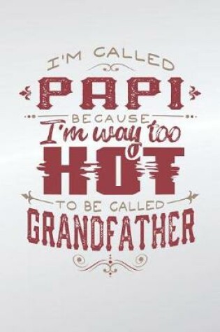 Cover of I'm Called Papi Because I'm Way Too Hot To Be Called Grandfather