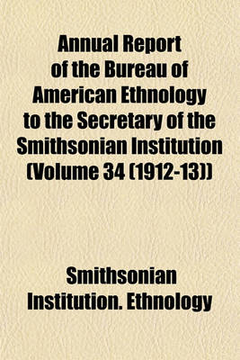 Book cover for Annual Report of the Bureau of American Ethnology to the Secretary of the Smithsonian Institution (Volume 34 (1912-13))