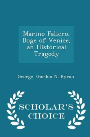 Cover of Marino Faliero, Doge of Venice, an Historical Tragedy - Scholar's Choice Edition