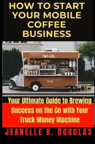 Cover of How to Start Your Mobile Coffee Business