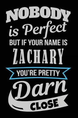 Book cover for Nobody Is Perfect But If Your Name Is Zachary You're Pretty Darn Close