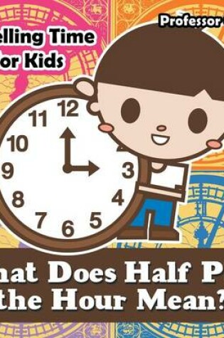 Cover of What Does Half Past the Hour Mean?- A Telling Time Book for Kids