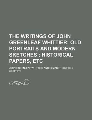 Book cover for The Writings of John Greenleaf Whittier (Volume 6); Old Portraits and Modern Sketches Historical Papers, Etc