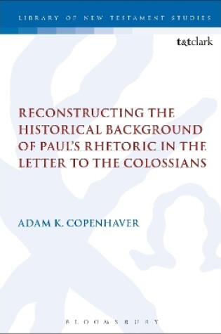 Cover of Reconstructing the Historical Background of Paul's Rhetoric in the Letter to the Colossians