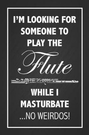 Cover of I'm Looking For Someone To Play The Flute While I Masturbate ...No Weirdos!