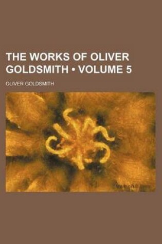 Cover of The Works of Oliver Goldsmith (Volume 5)