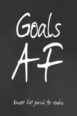 Book cover for Goals AF Bucket List Journal For Couples