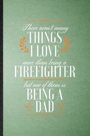 Cover of There Aren't Many Things I Love More Than Being a Firefighter but One of Them Is Being a Dad