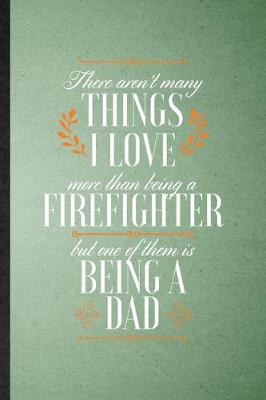 Book cover for There Aren't Many Things I Love More Than Being a Firefighter but One of Them Is Being a Dad