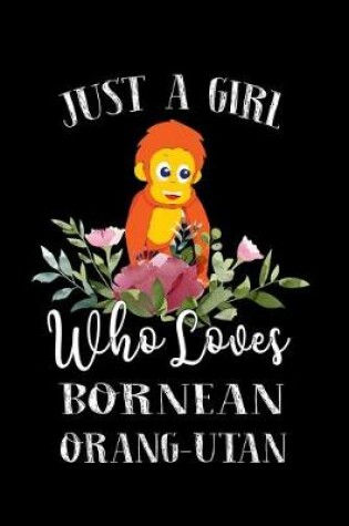 Cover of Just a Girl Who Loves Bornean Orang Utan