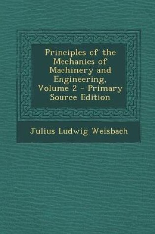 Cover of Principles of the Mechanics of Machinery and Engineering, Volume 2 - Primary Source Edition