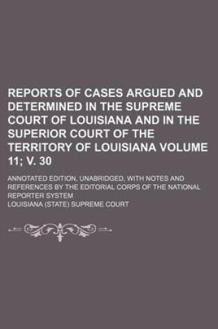 Cover of Reports of Cases Argued and Determined in the Supreme Court of Louisiana and in the Superior Court of the Territory of Louisiana Volume 11; V. 30; Ann