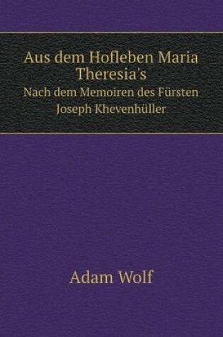 Cover of Aus dem Hofleben Maria Theresia's Nach dem Memoiren des Fürsten Joseph Khevenhüller