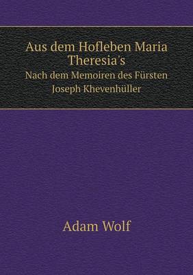 Book cover for Aus dem Hofleben Maria Theresia's Nach dem Memoiren des Fürsten Joseph Khevenhüller