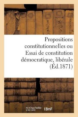 Cover of Propositions Constitutionnelles Ou Essai de Constitution Democratique, Liberale Et Conservatrice