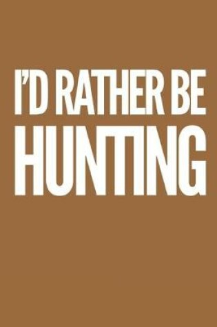 Cover of I'd Rather Be Hunting