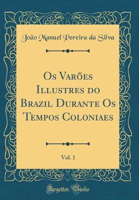 Book cover for OS Varoes Illustres Do Brazil Durante OS Tempos Coloniaes, Vol. 1 (Classic Reprint)