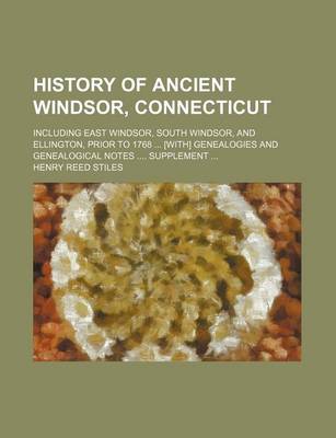 Book cover for History of Ancient Windsor, Connecticut; Including East Windsor, South Windsor, and Ellington, Prior to 1768 [With] Genealogies and Genealogical Notes Supplement