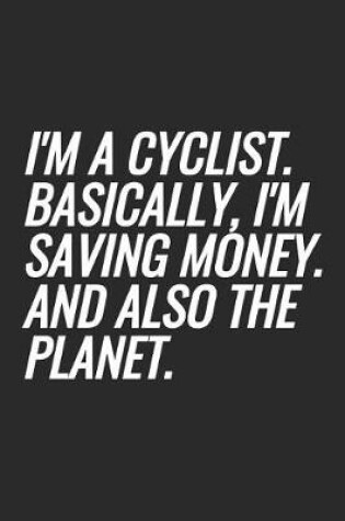 Cover of I'm A Cyclist. Basically, I'm Saving Money. And Also The Planet.