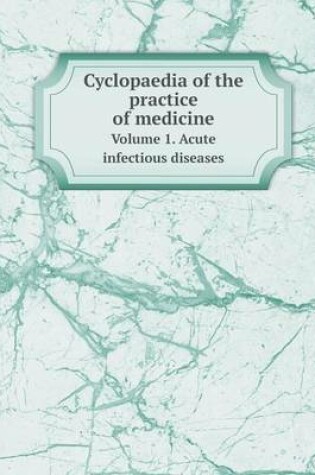 Cover of Cyclopaedia of the Practice of Medicine Volume 1. Acute Infectious Diseases