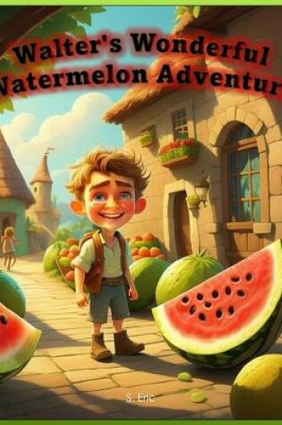 Cover of Walter's Wonderful Watermelon Adventure