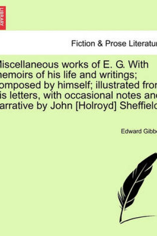 Cover of Miscellaneous Works of E. G. with Memoirs of His Life and Writings; Composed by Himself; Illustrated from His Letters, with Occasional Notes and Narrative by John [Holroyd] Sheffield.