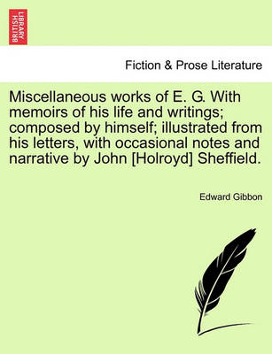 Book cover for Miscellaneous Works of E. G. with Memoirs of His Life and Writings; Composed by Himself; Illustrated from His Letters, with Occasional Notes and Narrative by John [Holroyd] Sheffield.