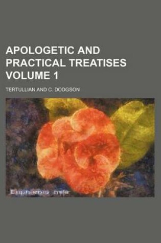 Cover of Apologetic and Practical Treatises Volume 1