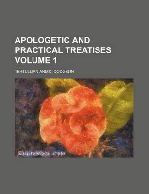 Book cover for Apologetic and Practical Treatises Volume 1