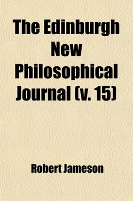 Book cover for The Edinburgh New Philosophical Journal (Volume 15); Exhibiting a View of the Progressive Discoveries and Improvements in the Sciences and the Arts