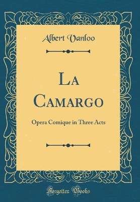 Book cover for La Camargo: Opera Comique in Three Acts (Classic Reprint)