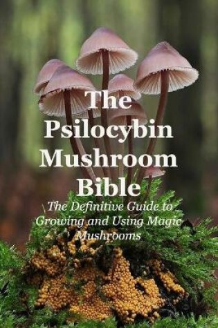 Cover of The Psilocybin Mushroom Bible