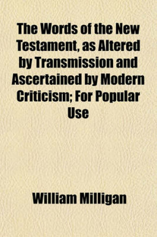 Cover of The Words of the New Testament, as Altered by Transmission and Ascertained by Modern Criticism; For Popular Use