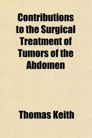 Cover of Contributions to the Surgical Treatment of Tumors of the Abdomen Volume 2; Part II. Electricity in the Treatment of Uterine Tumours