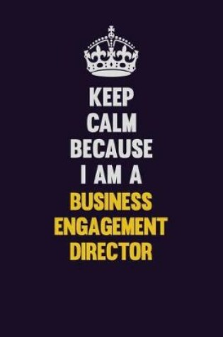 Cover of Keep Calm Because I Am A Business Engagement Director