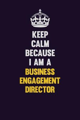 Book cover for Keep Calm Because I Am A Business Engagement Director