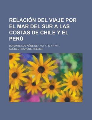 Book cover for Relacion del Viaje Por El Mar del Sur a Las Costas de Chile y El Peru; Durante Los Anos de 1712, 1713 y 1714